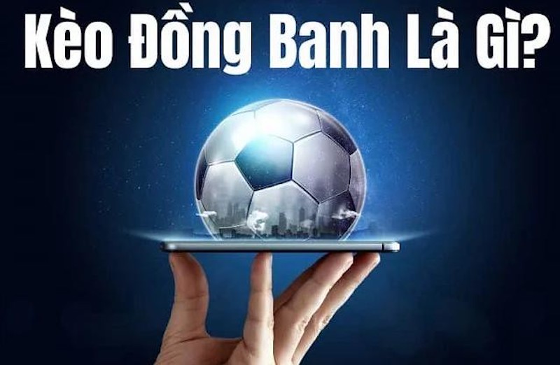 Kèo đồng banh trong bóng đá được yêu thích