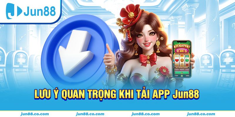 Lưu ý khi tải app Jun88
